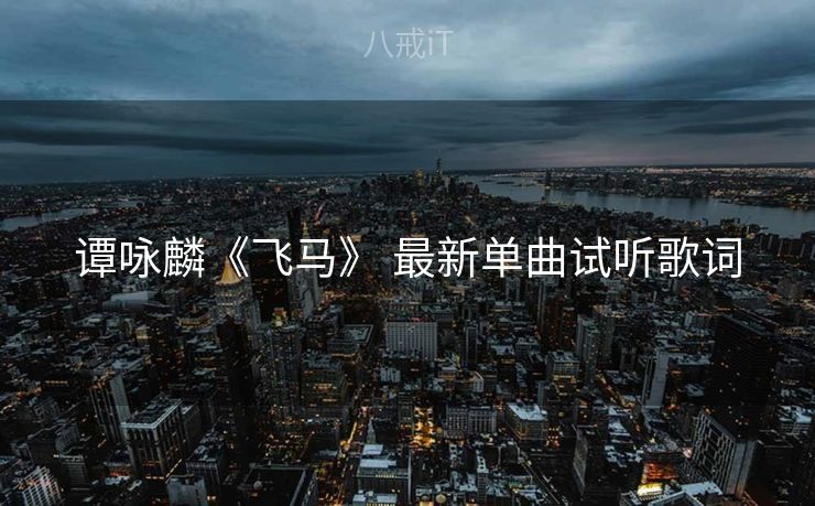 谭咏麟《飞马》 最新单曲试听歌词
