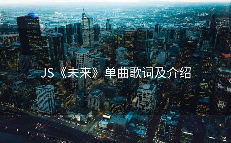 JS《未来》单曲歌词及介绍
