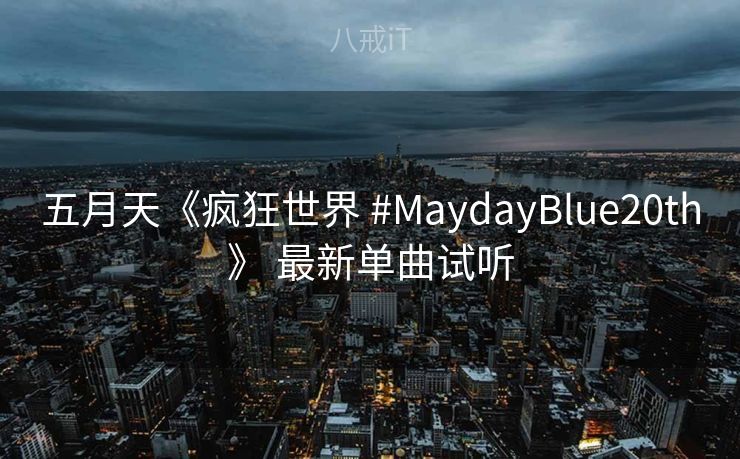五月天《疯狂世界 #MaydayBlue20th》 最新单曲试听