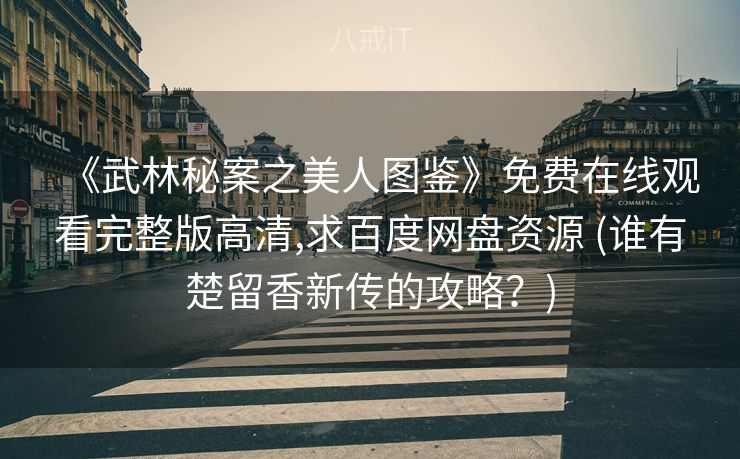 《武林秘案之美人图鉴》免费在线观看完整版高清,求百度网盘资源 (谁有楚留香新传的攻略？)