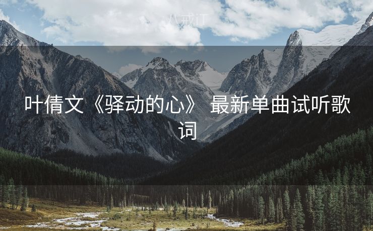 叶倩文《驿动的心》 最新单曲试听歌词