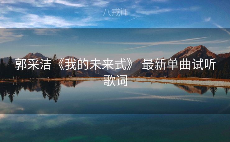 郭采洁《我的未来式》 最新单曲试听歌词
