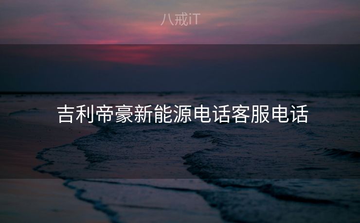  吉利帝豪新能源电话客服电话