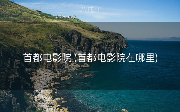 首都电影院 (首都电影院在哪里)