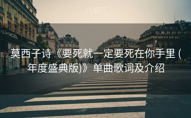 莫西子诗《要死就一定要死在你手里 (年度盛典版)》单曲歌词及介绍