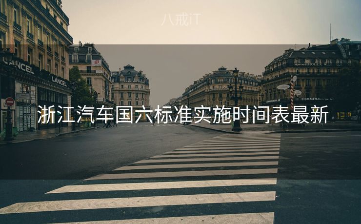  浙江汽车国六标准实施时间表最新