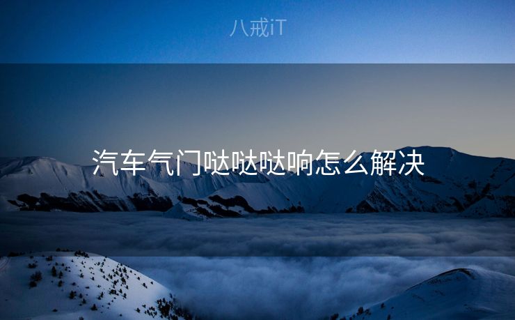 汽车气门哒哒哒响怎么解决