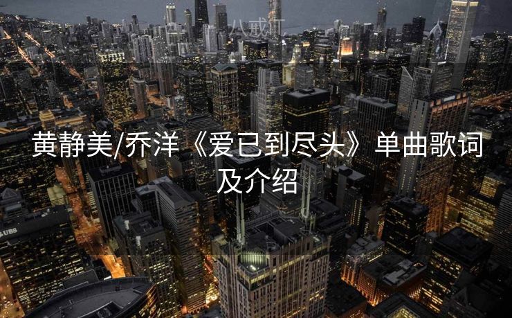 黄静美/乔洋《爱已到尽头》单曲歌词及介绍