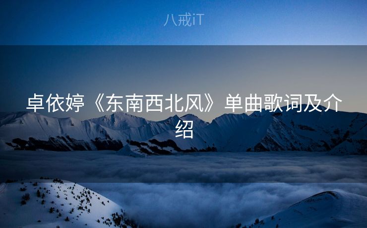 卓依婷《东南西北风》单曲歌词及介绍