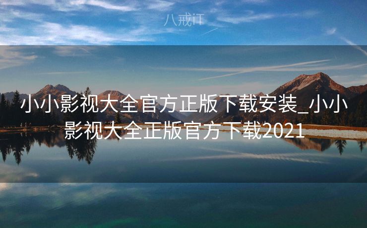 小小影视大全官方正版下载安装_小小影视大全正版官方下载2021 小小影视大全官方正版下载安装_小小影视大全正版官方下载2021