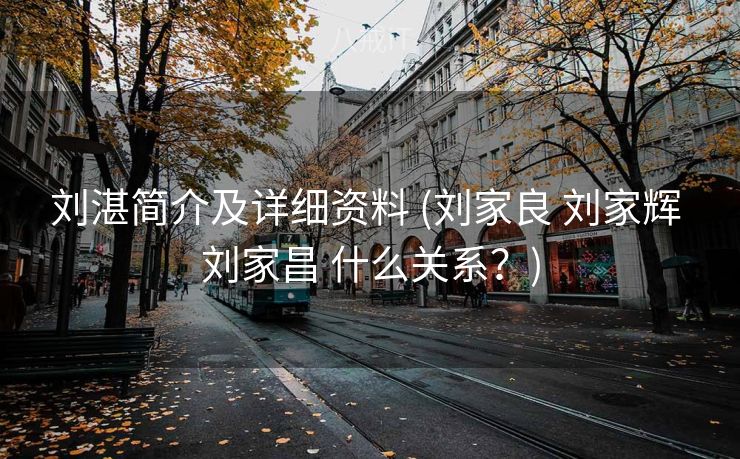刘湛简介及详细资料 (刘家良 刘家辉 刘家昌 什么关系？)
