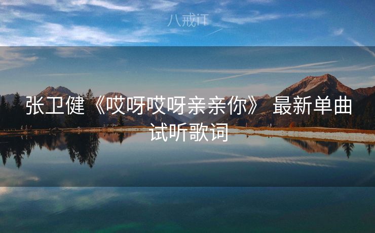 张卫健《哎呀哎呀亲亲你》 最新单曲试听歌词