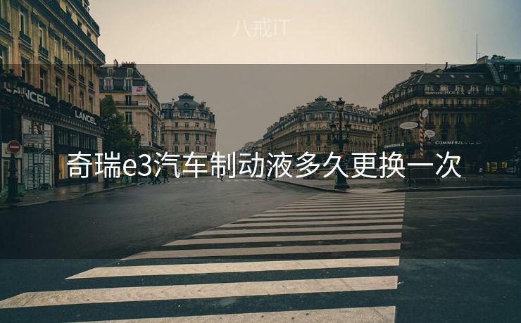  奇瑞e3汽车制动液多久更换一次