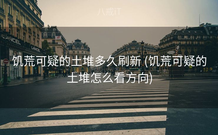 饥荒可疑的土堆多久刷新 (饥荒可疑的土堆怎么看方向)