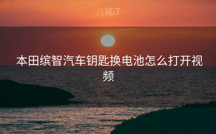  本田缤智汽车钥匙换电池怎么打开视频