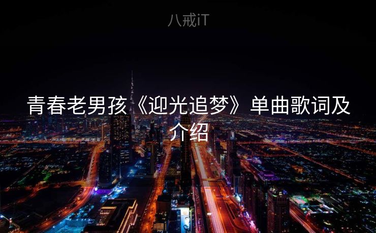 青春老男孩《迎光追梦》单曲歌词及介绍