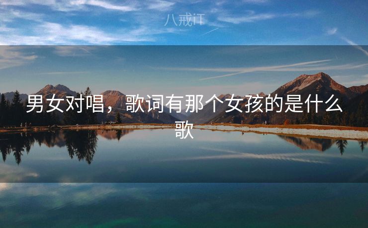 男女对唱，歌词有那个女孩的是什么歌