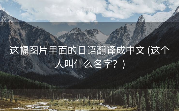 这幅图片里面的日语翻译成中文 (这个人叫什么名字？)