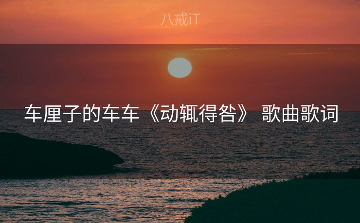 车厘子的车车《动辄得咎》 歌曲歌词