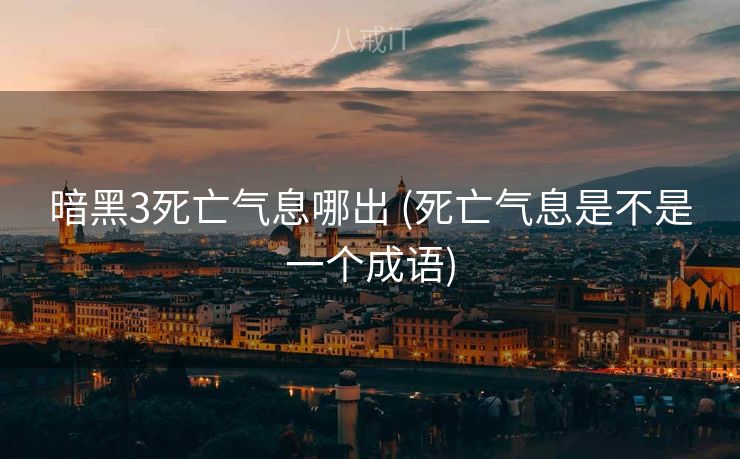 暗黑3死亡气息哪出 (死亡气息是不是一个成语)
