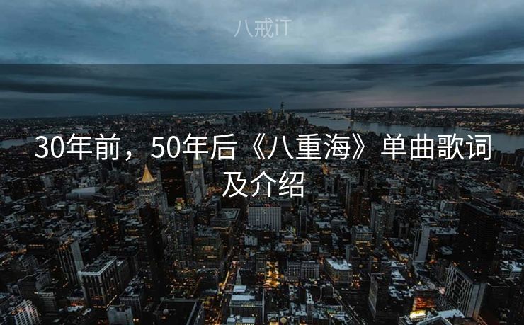 30年前，50年后《八重海》单曲歌词及介绍