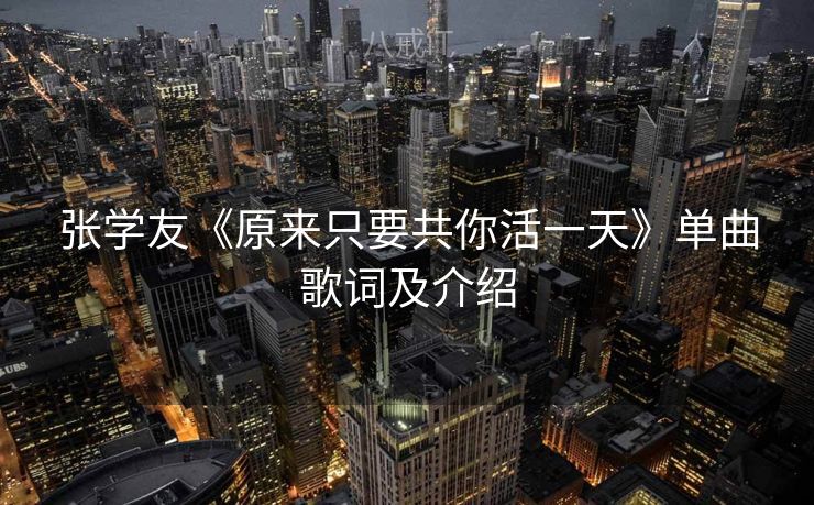 张学友《原来只要共你活一天》单曲歌词及介绍