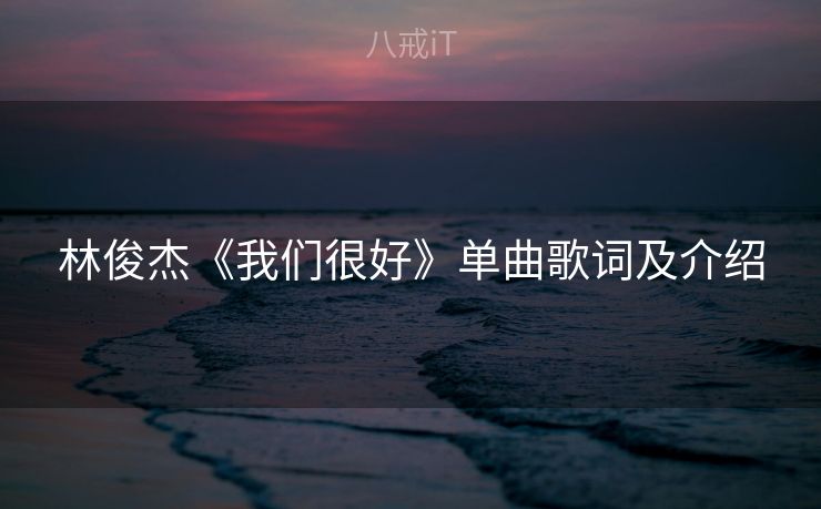林俊杰《我们很好》单曲歌词及介绍
