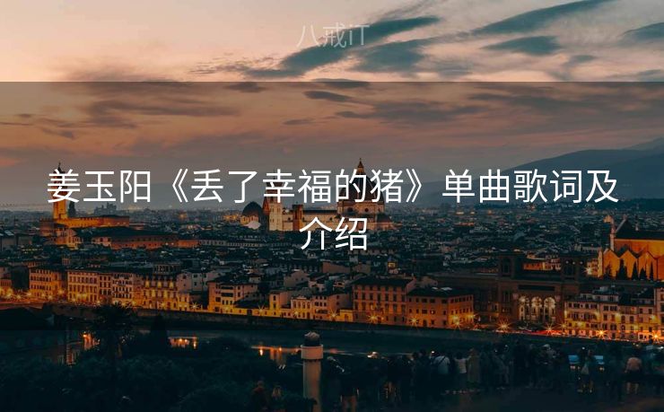 姜玉阳《丢了幸福的猪》单曲歌词及介绍