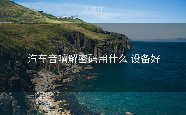  汽车音响解密码用什么 设备好