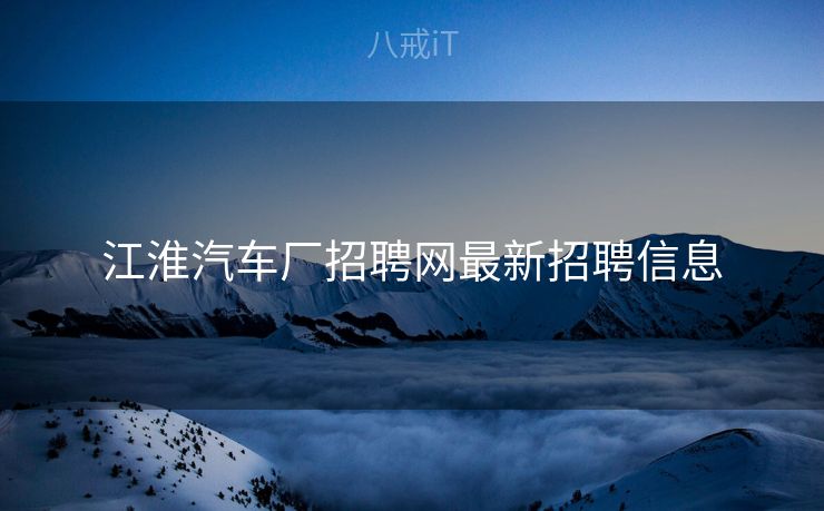 江淮汽车厂招聘网最新招聘信息