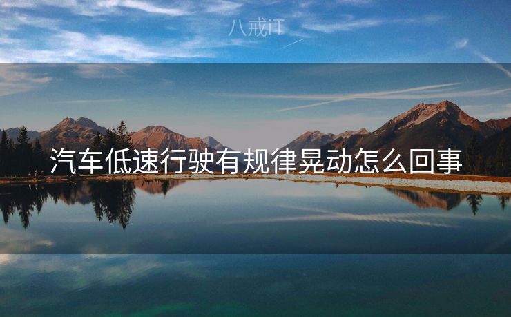 汽车低速行驶有规律晃动怎么回事