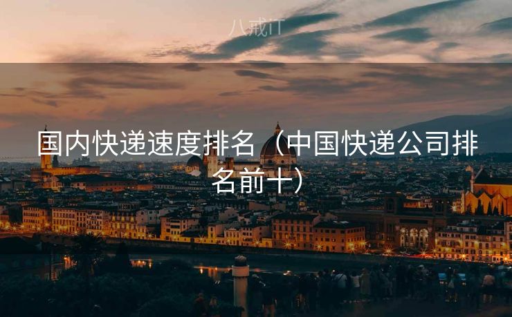 国内快递速度排名（中国快递公司排名前十）
