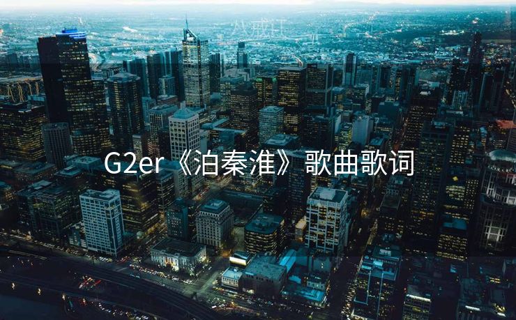 G2er《泊秦淮》歌曲歌词