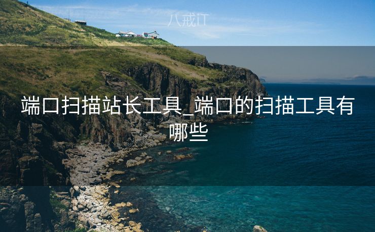 端口扫描站长工具_端口的扫描工具有哪些