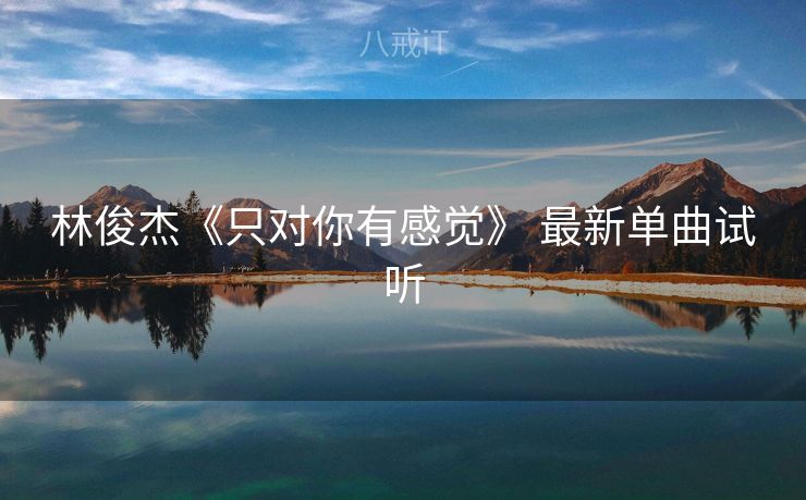 林俊杰《只对你有感觉》 最新单曲试听