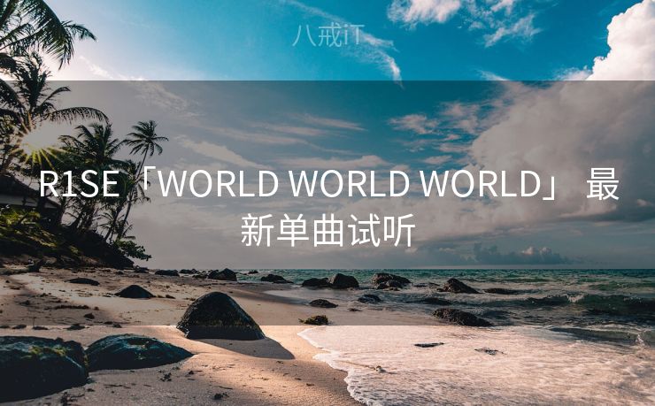 R1SE「WORLD WORLD WORLD」 最新单曲试听