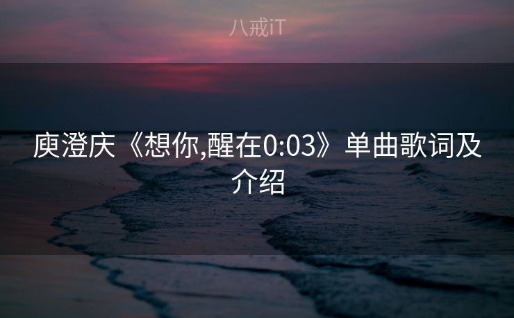 庾澄庆《想你,醒在0:03》单曲歌词及介绍