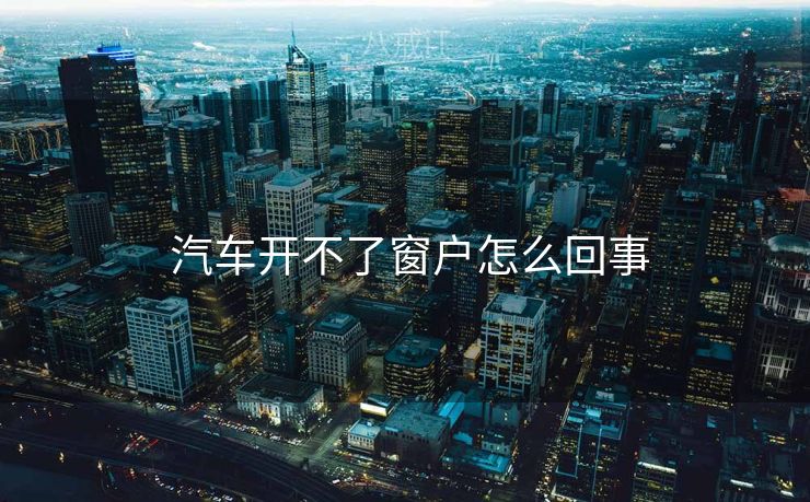  汽车开不了窗户怎么回事