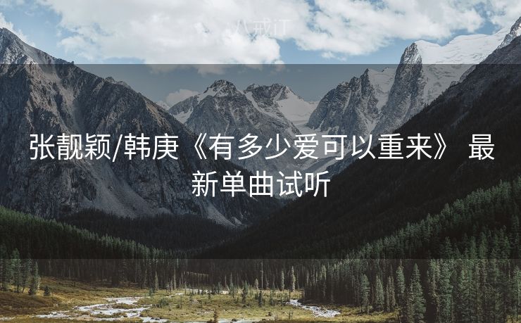 张靓颖/韩庚《有多少爱可以重来》 最新单曲试听