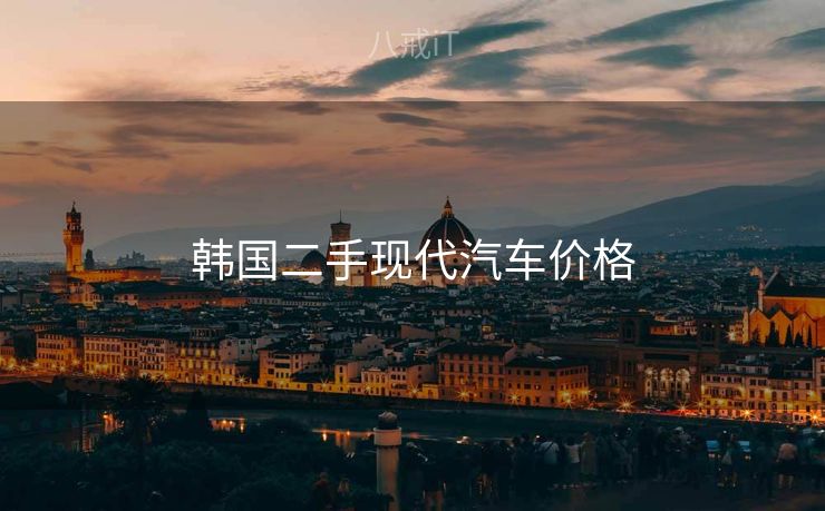 韩国二手现代汽车价格