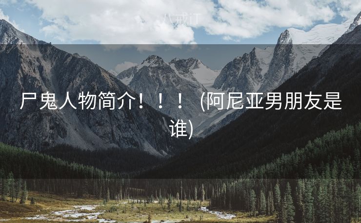 尸鬼人物简介！！！ (阿尼亚男朋友是谁)