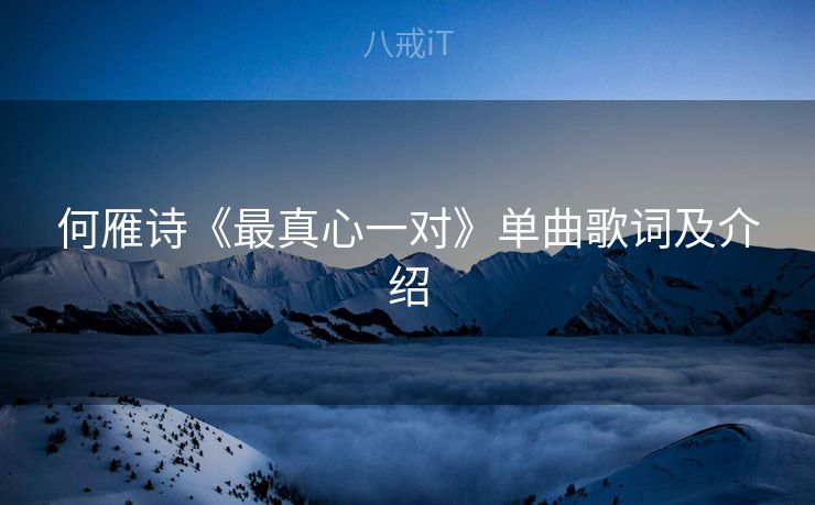 何雁诗《最真心一对》单曲歌词及介绍