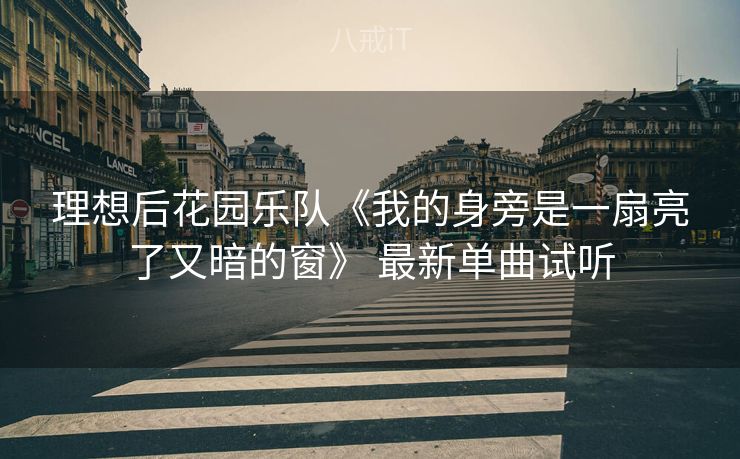 理想后花园乐队《我的身旁是一扇亮了又暗的窗》 最新单曲试听