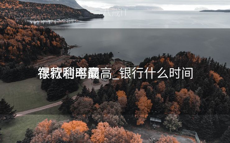 银行啥时间
存款利率最高_银行什么时间
存款利率高 银行啥时间
存款利率最高_银行什么时间
存款利率高