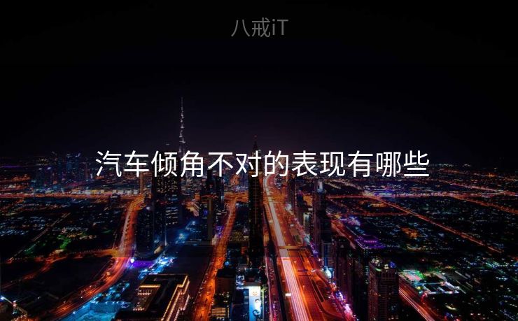  汽车倾角不对的表现有哪些