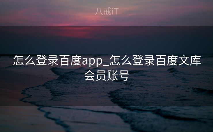 怎么登录百度app_怎么登录百度文库会员账号