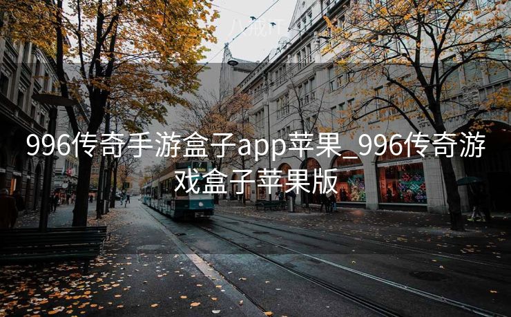 996传奇手游盒子app苹果_996传奇游戏盒子苹果版