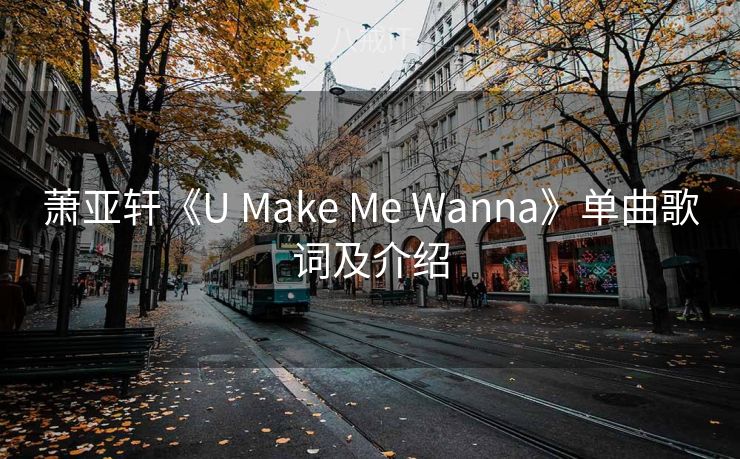 萧亚轩《U Make Me Wanna》单曲歌词及介绍
