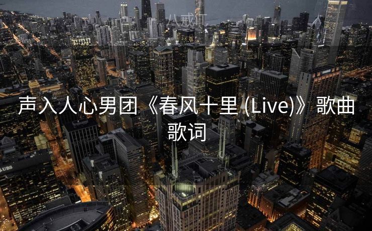 声入人心男团《春风十里 (Live)》歌曲歌词