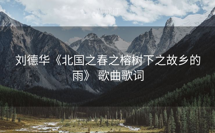 刘德华《北国之春之榕树下之故乡的雨》 歌曲歌词
